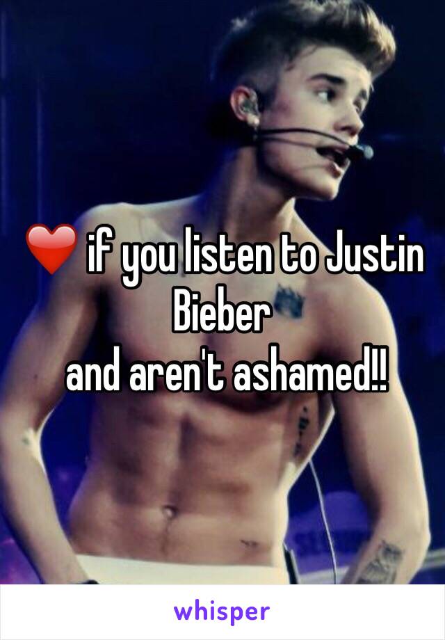 ❤️ if you listen to Justin Bieber
 and aren't ashamed!!