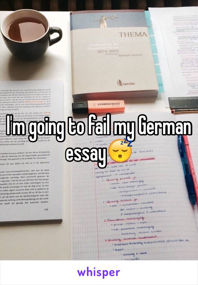 I'm going to fail my German essay😴