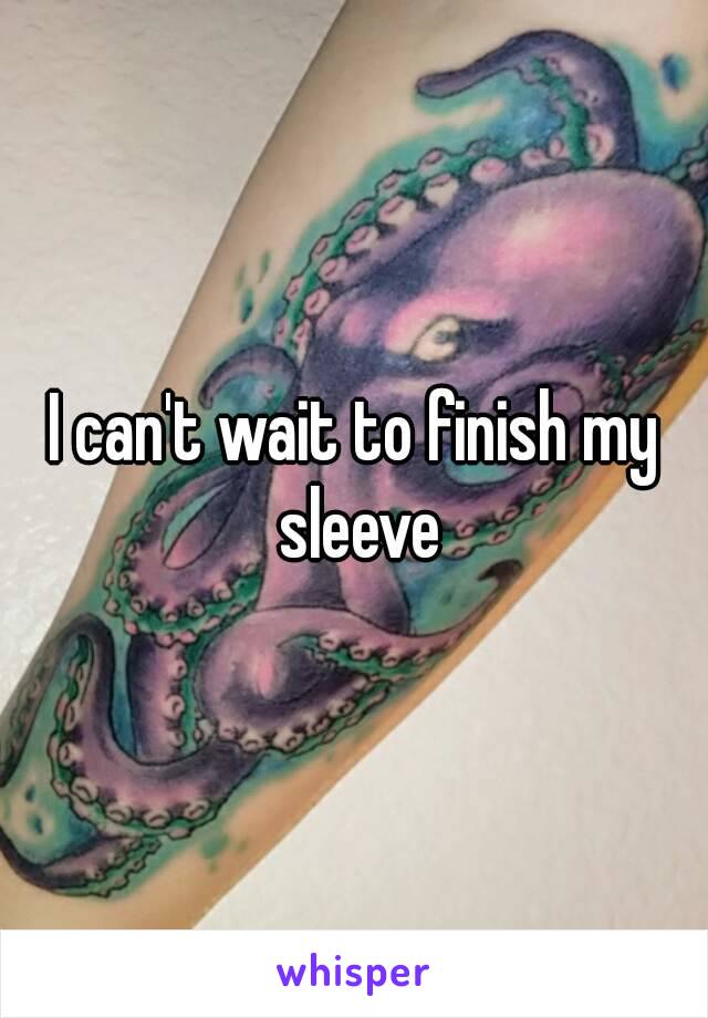 I can't wait to finish my sleeve