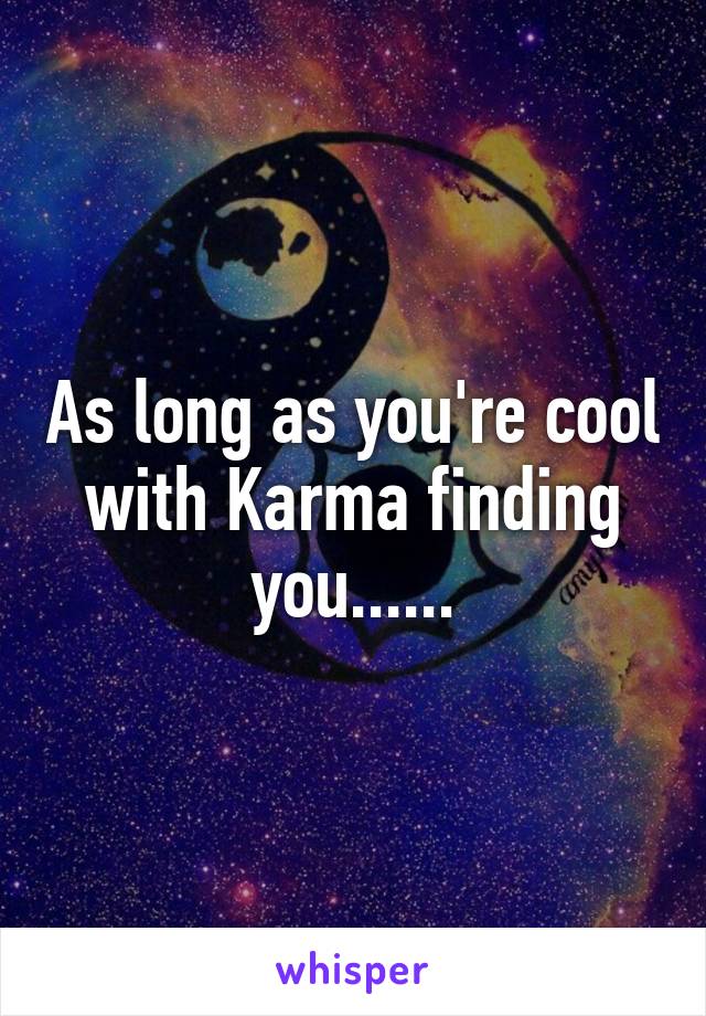 As long as you're cool with Karma finding you......