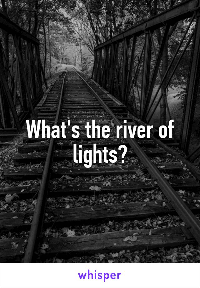 What's the river of lights?