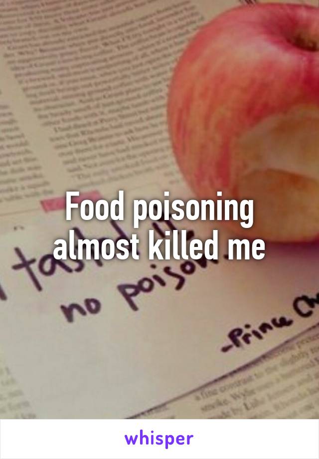 Food poisoning almost killed me