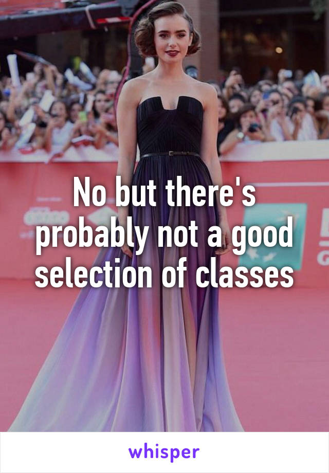 No but there's probably not a good selection of classes