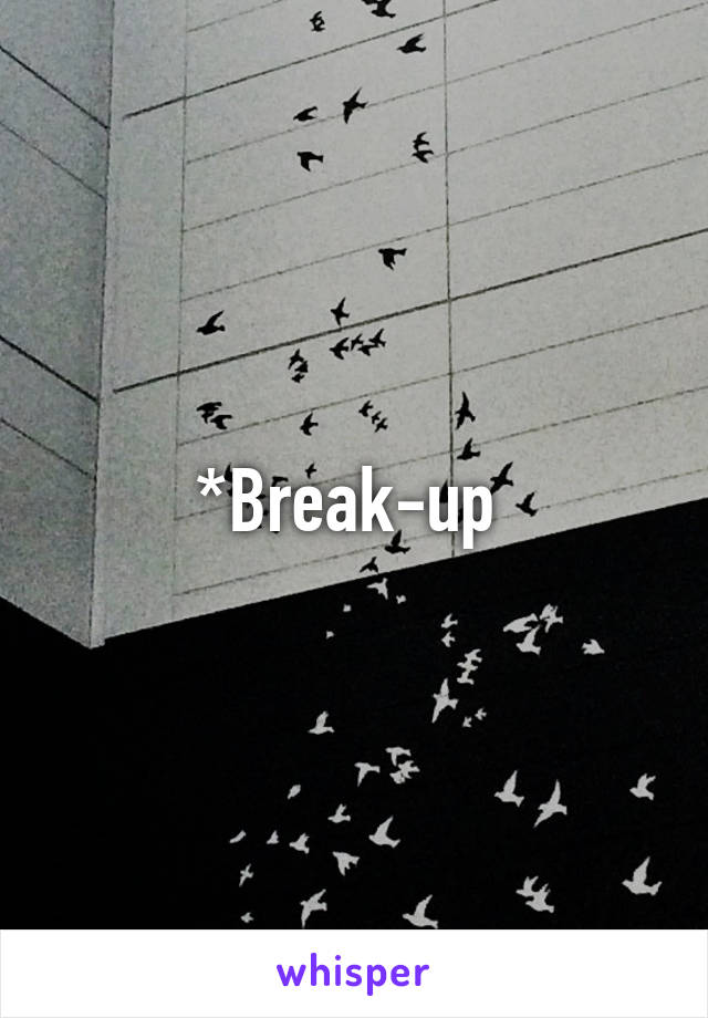 *Break-up 