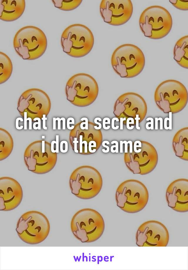 chat me a secret and i do the same 