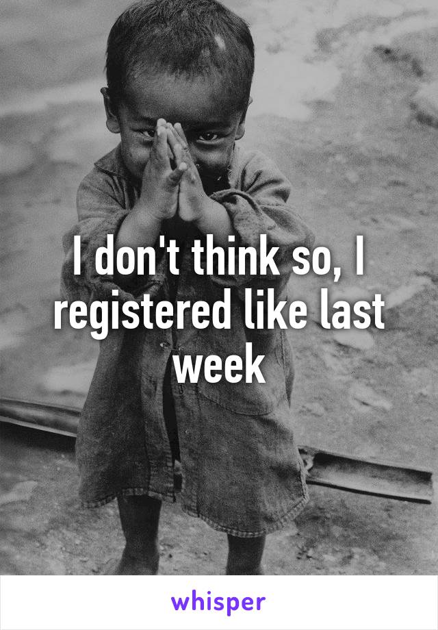 I don't think so, I registered like last week