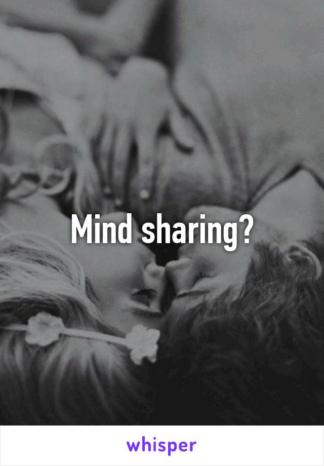 Mind sharing?