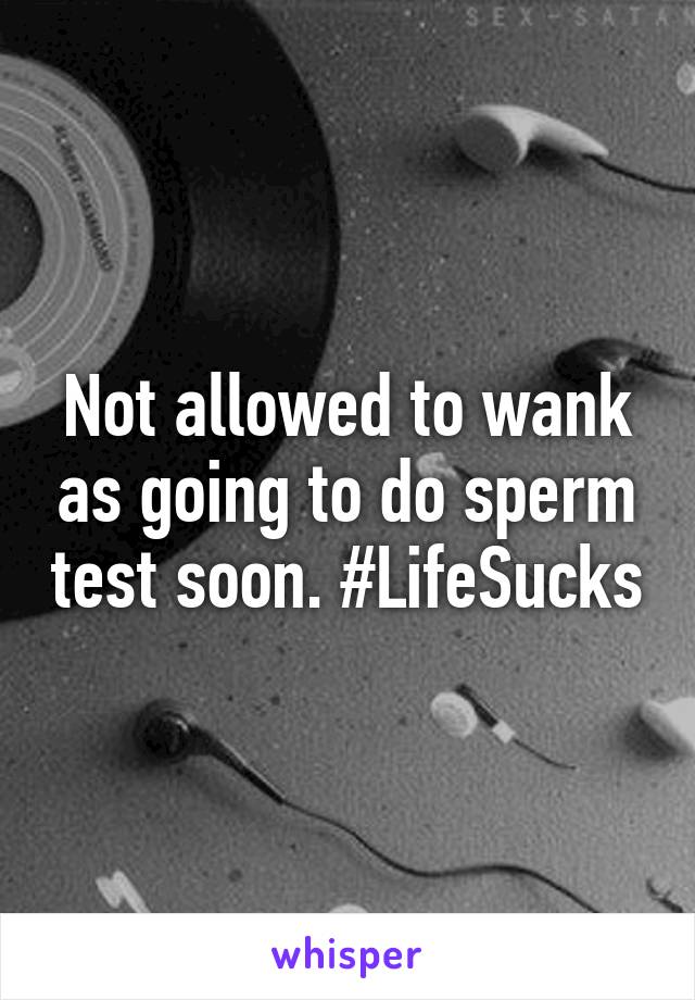 Not allowed to wank as going to do sperm test soon. #LifeSucks