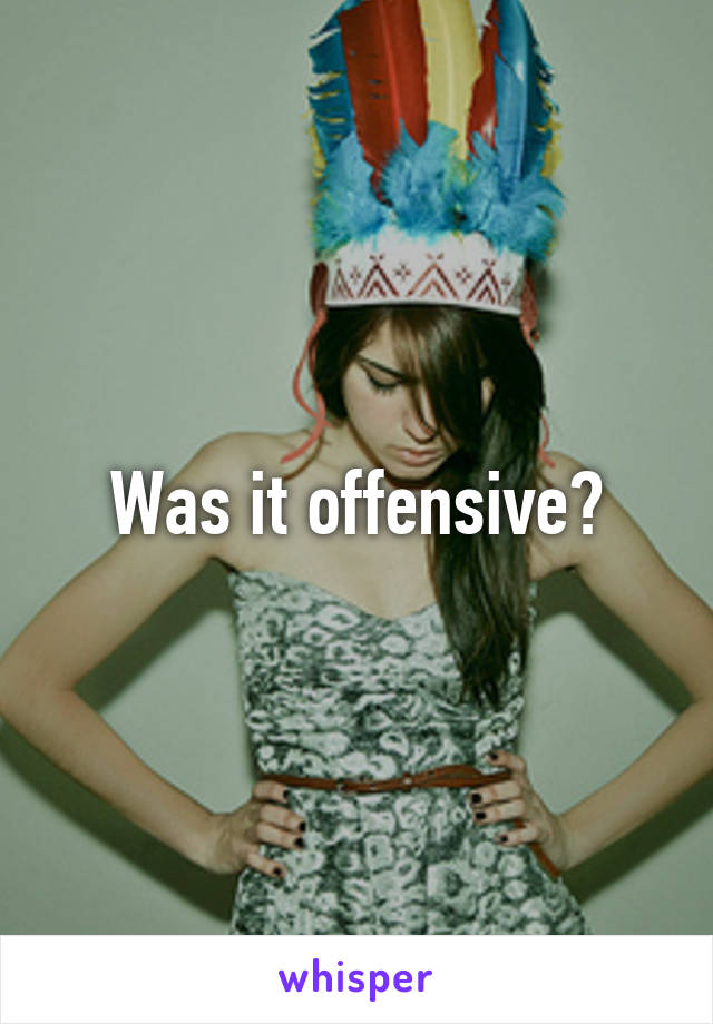 Was it offensive?