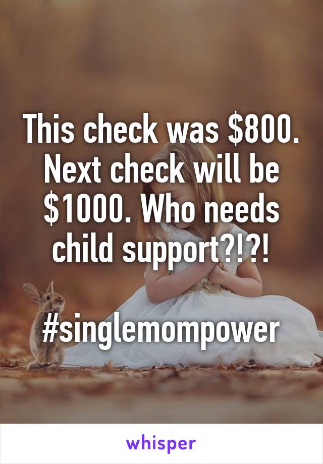 This check was $800. Next check will be $1000. Who needs child support?!?!

#singlemompower