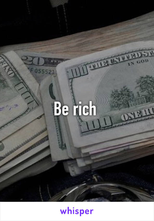 Be rich 