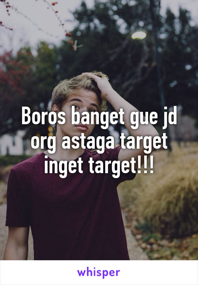 Boros banget gue jd org astaga target inget target!!!