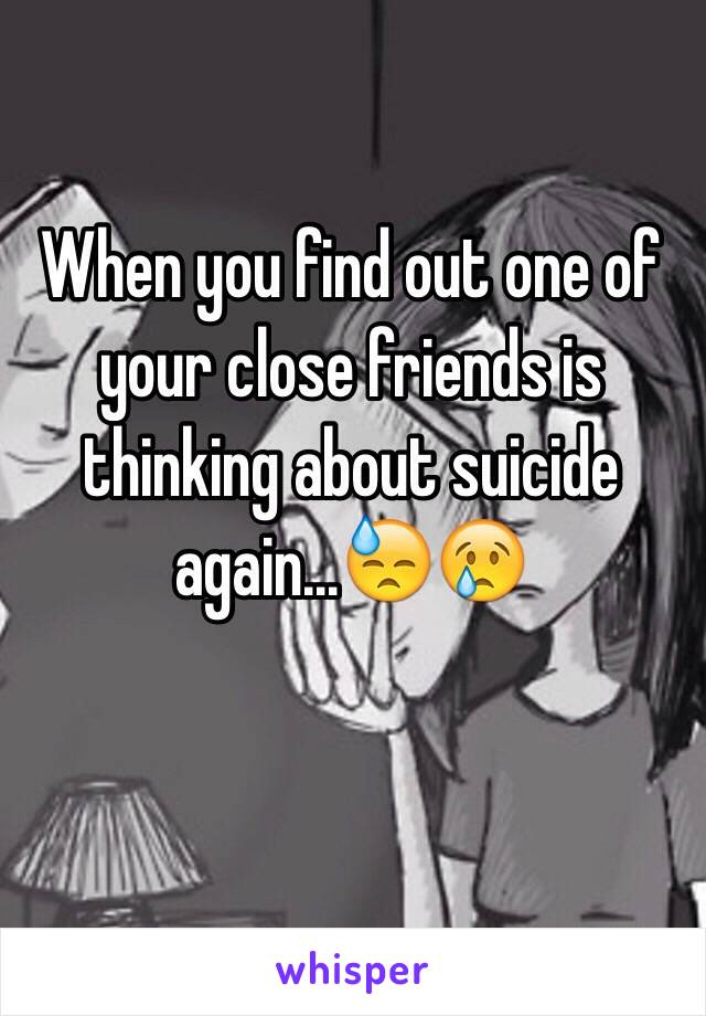 When you find out one of your close friends is thinking about suicide again...😓😢