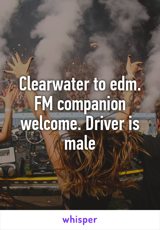 Clearwater to edm. FM companion welcome. Driver is male