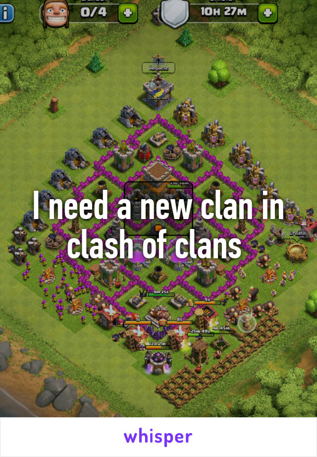 I need a new clan in clash of clans 