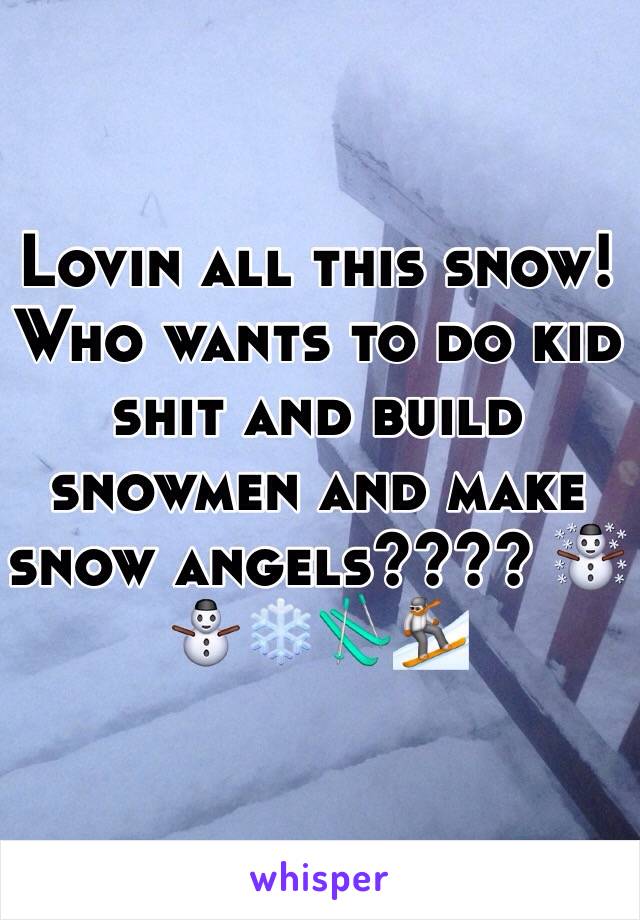 Lovin all this snow! Who wants to do kid shit and build snowmen and make snow angels???? ☃⛄️❄️🎿🏂