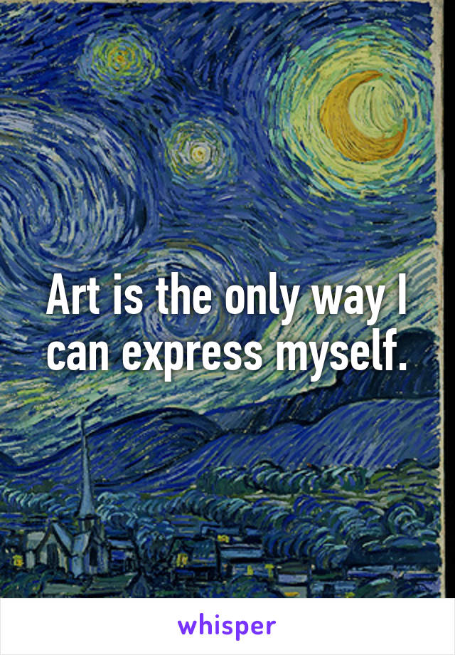 Art is the only way I can express myself.