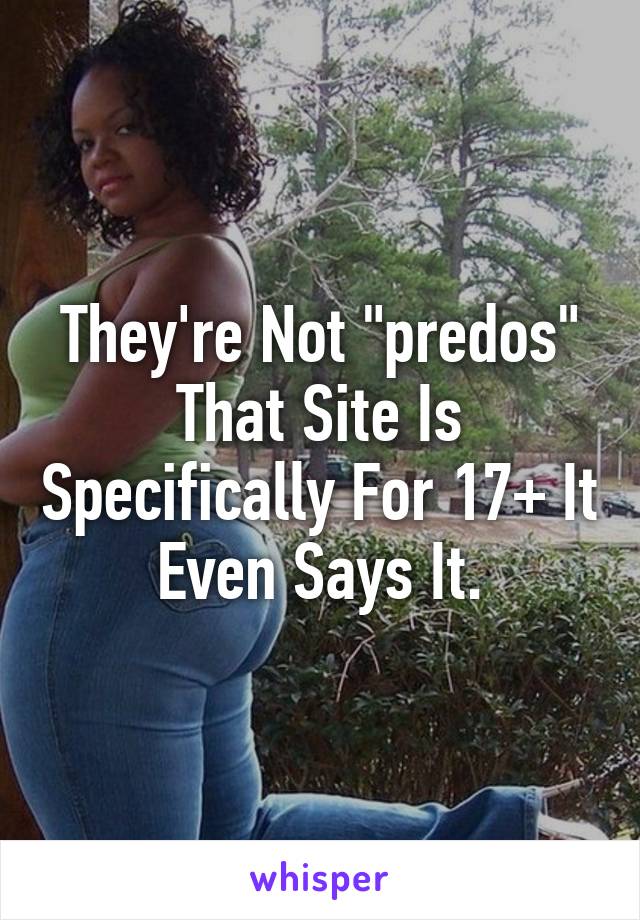 They're Not "predos" That Site Is Specifically For 17+ It Even Says It.