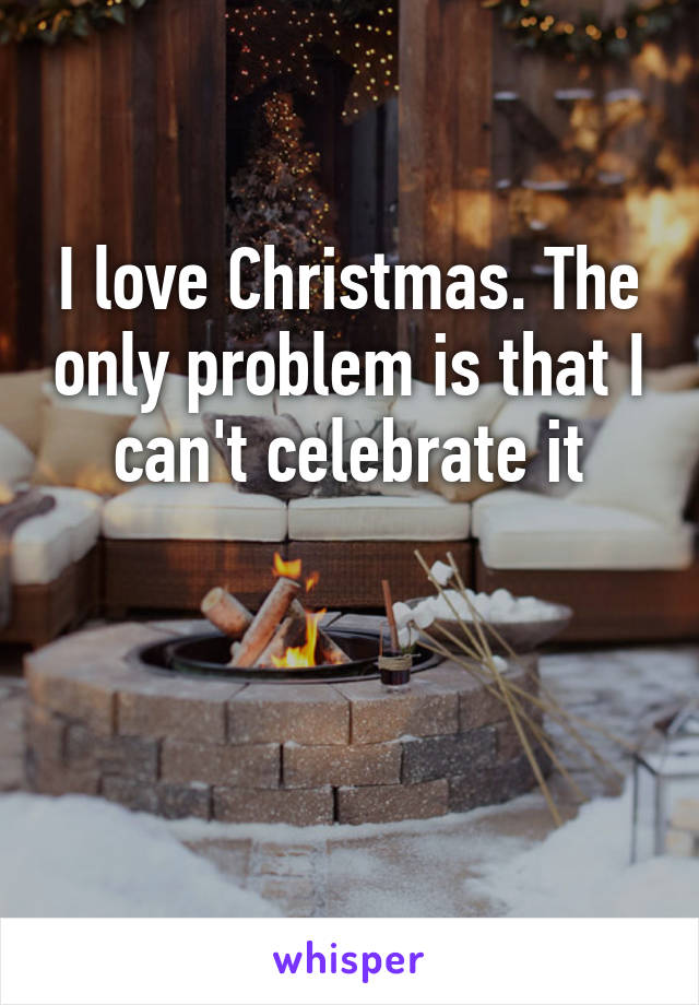 I love Christmas. The only problem is that I can't celebrate it


