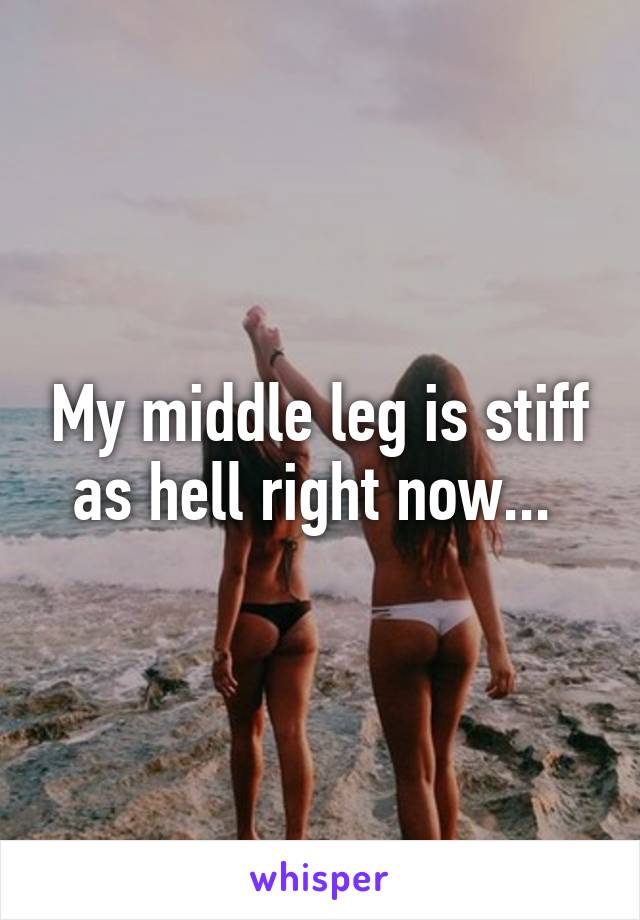 My middle leg is stiff as hell right now... 