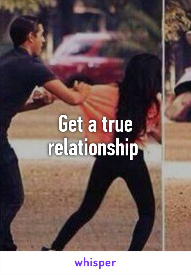 Get a true relationship 