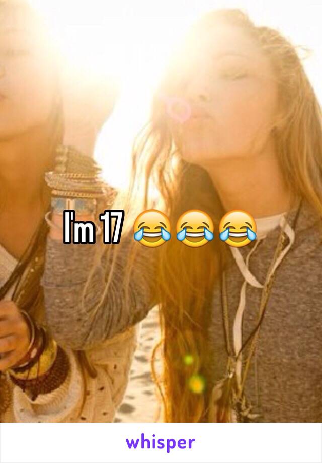 I'm 17 😂😂😂