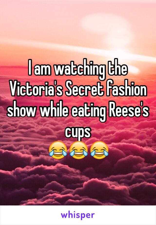 I am watching the Victoria's Secret fashion show while eating Reese's cups 
😂😂😂