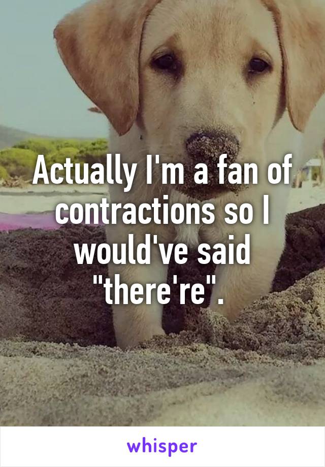 Actually I'm a fan of contractions so I would've said "there're". 