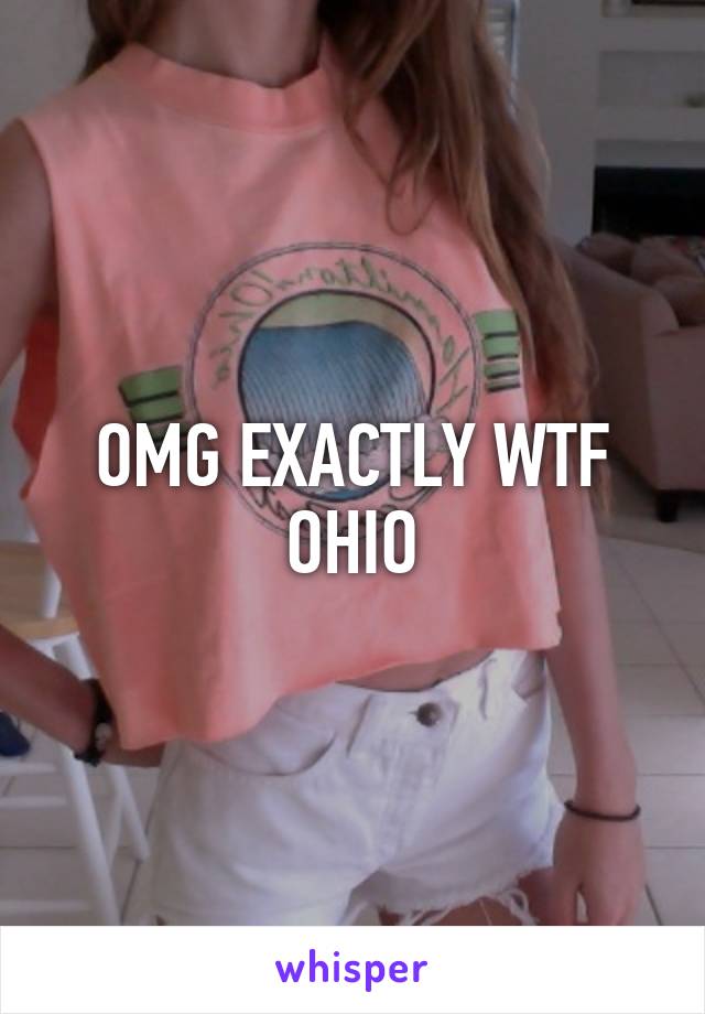 OMG EXACTLY WTF OHIO