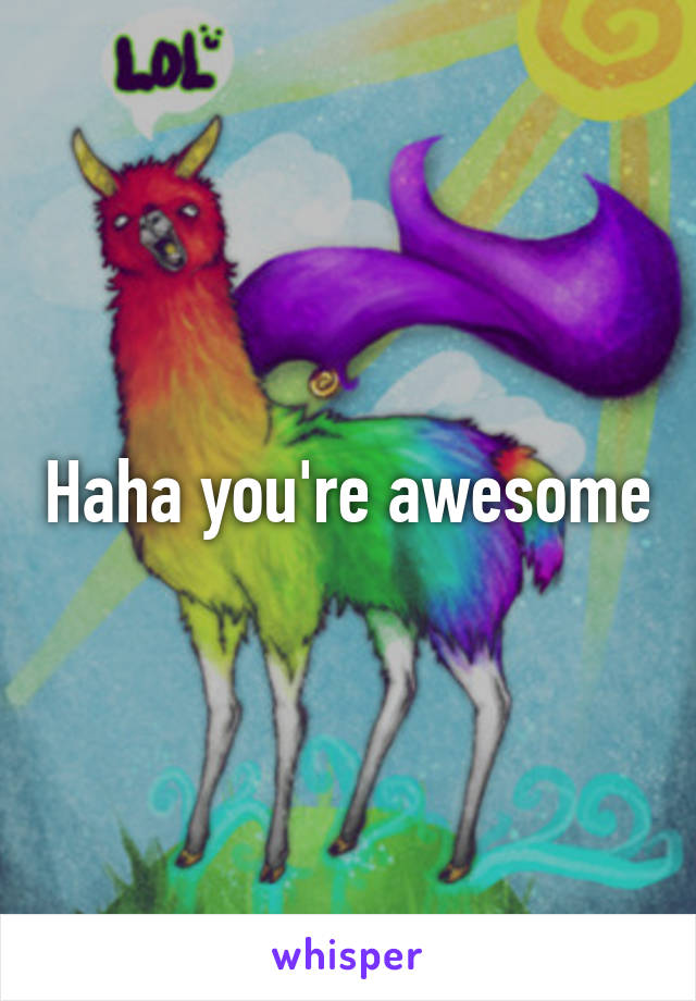 Haha you're awesome