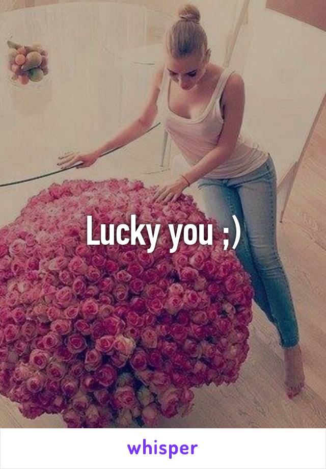 Lucky you ;)