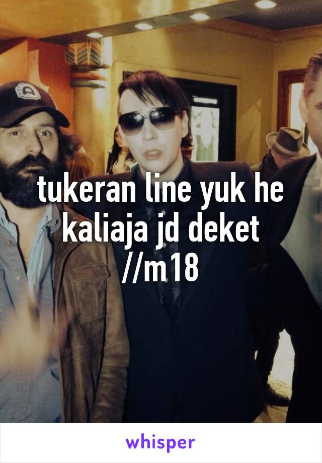 tukeran line yuk he kaliaja jd deket //m18