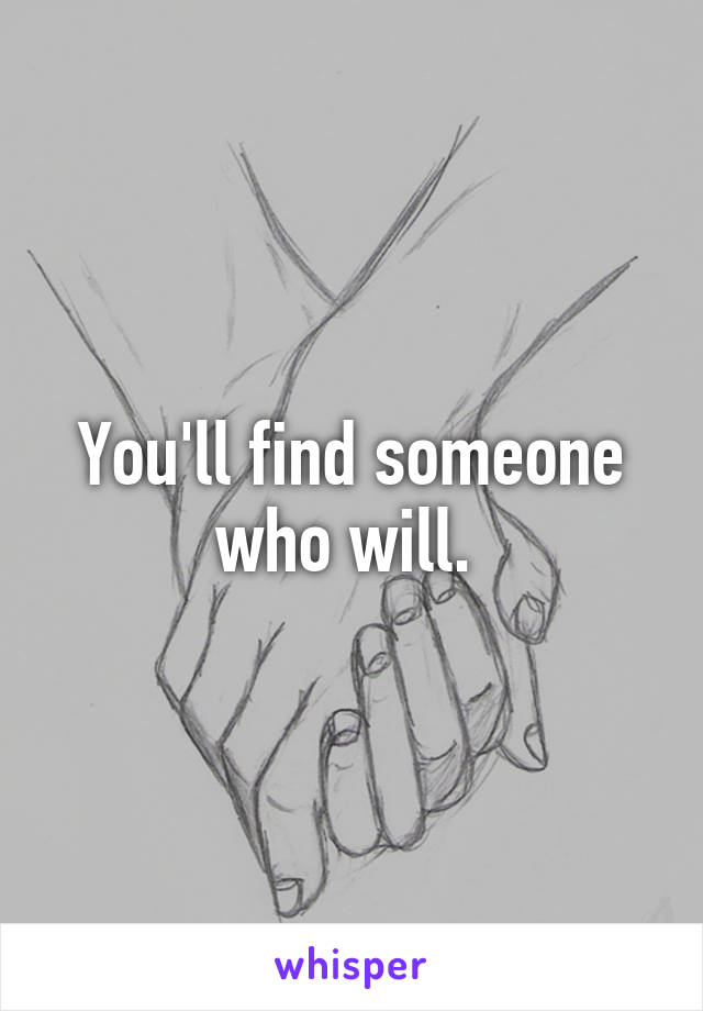 You'll find someone who will. 