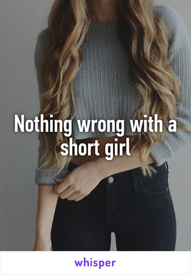 Nothing wrong with a short girl