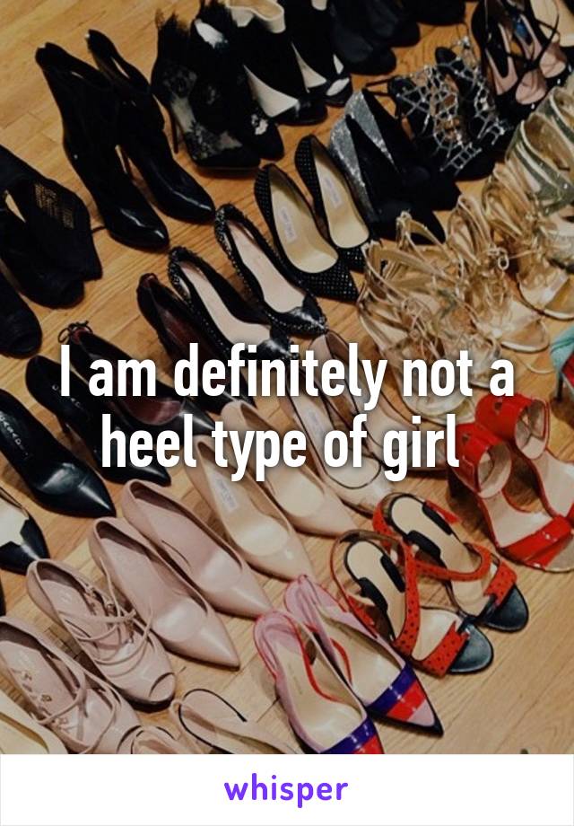 I am definitely not a heel type of girl 