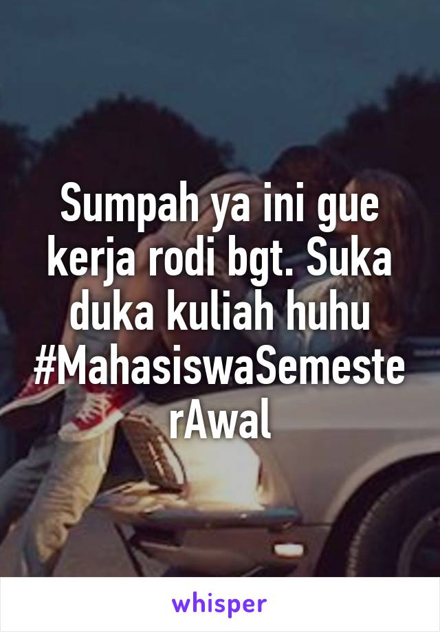 Sumpah ya ini gue kerja rodi bgt. Suka duka kuliah huhu #MahasiswaSemesterAwal