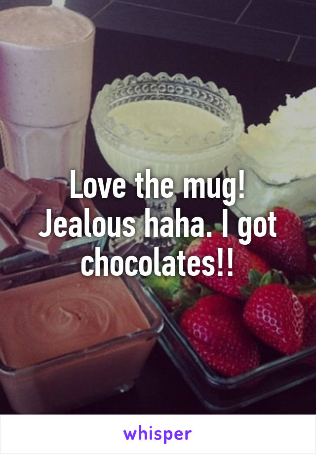 Love the mug! Jealous haha. I got chocolates!!