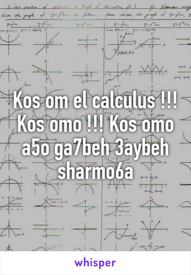 Kos om el calculus !!! Kos omo !!! Kos omo a5o ga7beh 3aybeh sharmo6a