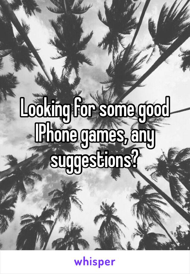 Looking for some good IPhone games, any suggestions? 