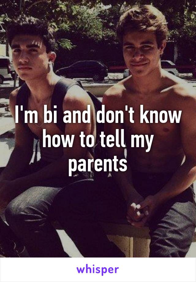 I'm bi and don't know how to tell my parents