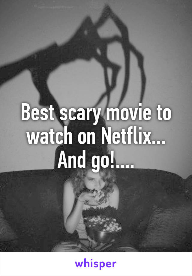 Best scary movie to watch on Netflix... And go!....