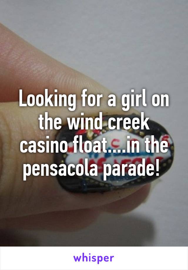 Looking for a girl on the wind creek casino float....in the pensacola parade! 