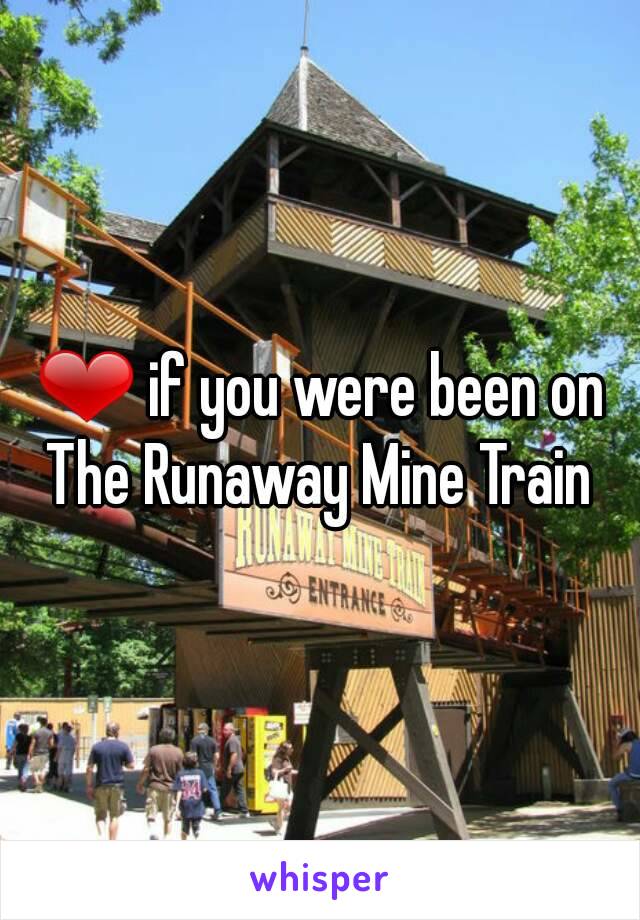 ❤ if you were been on The Runaway Mine Train 