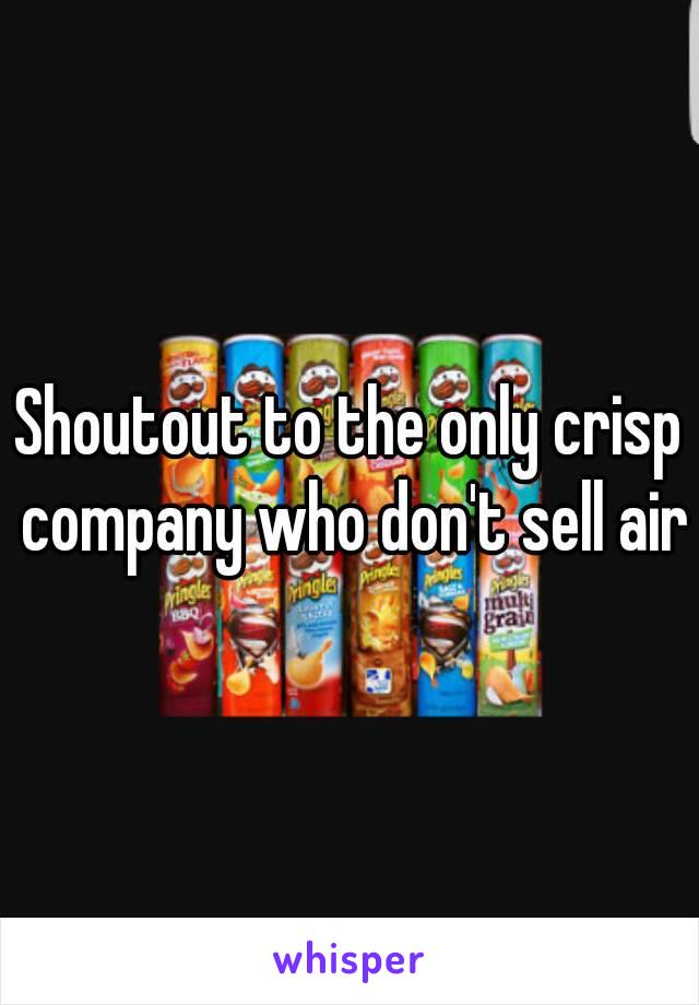 Shoutout to the only crisp company who don't sell air