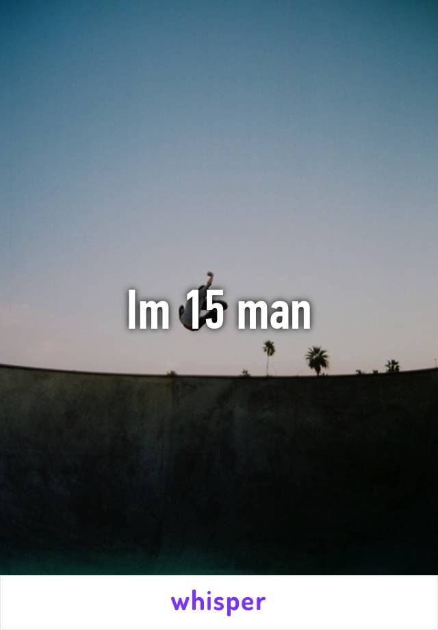 Im 15 man