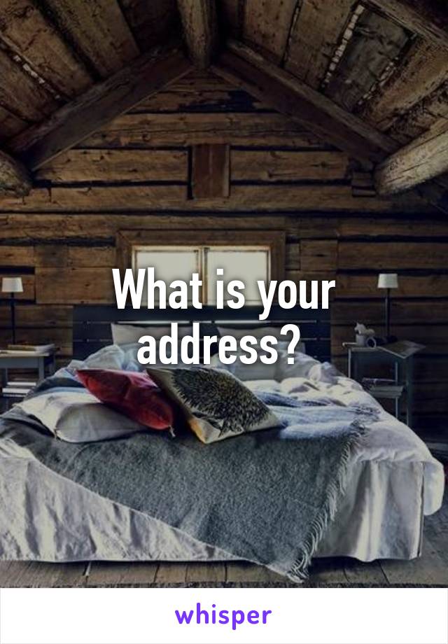 What is your address? 