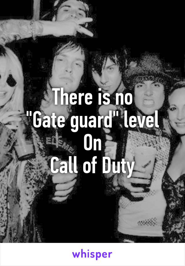 There is no
"Gate guard" level
On
Call of Duty