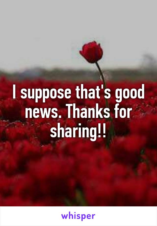 I suppose that's good news. Thanks for sharing!!