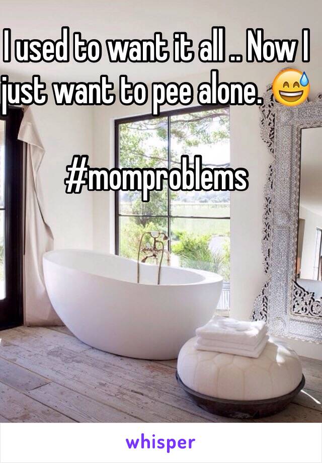 I used to want it all .. Now I just want to pee alone. 😅

#momproblems 

