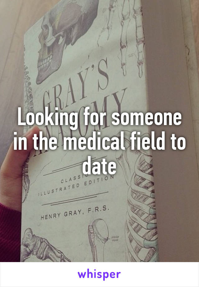 Looking for someone in the medical field to date